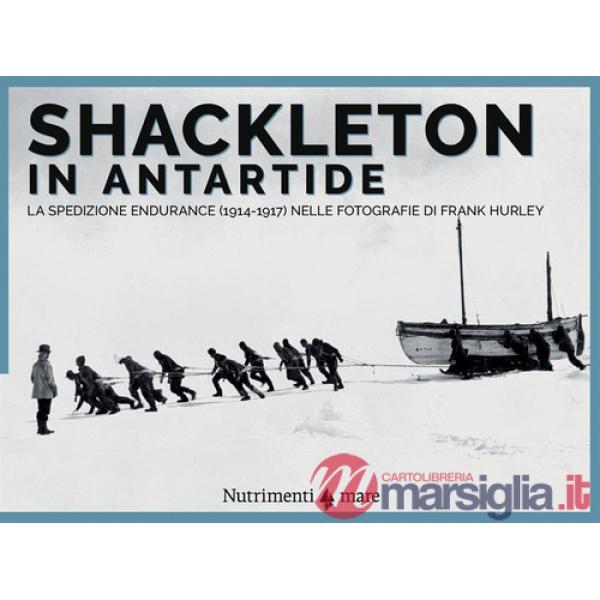 Shackleton in Antartide. La spedizione Endurance (1914-1917) nelle fotografie di Frank Hurley
