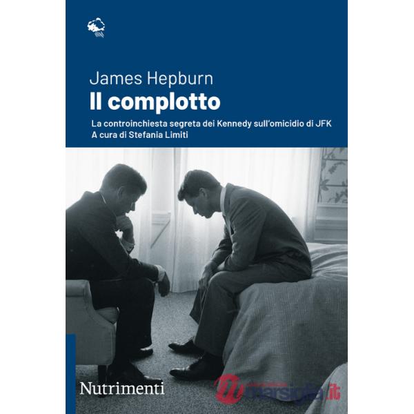 Complotto. La controinchiesta segreta dei Kennedy sull'omicidio di JFK. Nuova ediz. (Il)