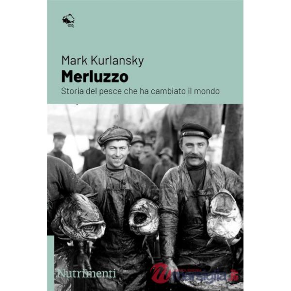 Merluzzo. Storia del pesce che ha cambiato il mondo