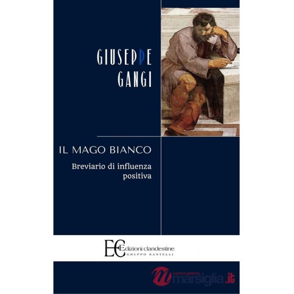 Mago bianco. Breviario di influenza positiva (Il)