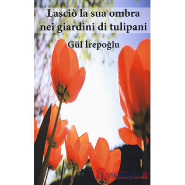 Lasciò la sua ombra nei giardini dei tulipani