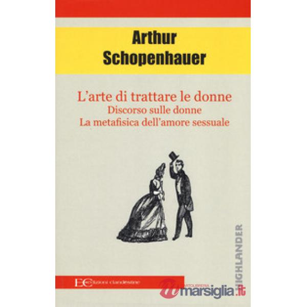 Arte di trattare le donne: Discorso sulle donne-Metafisica dell'amore sessuale (L')