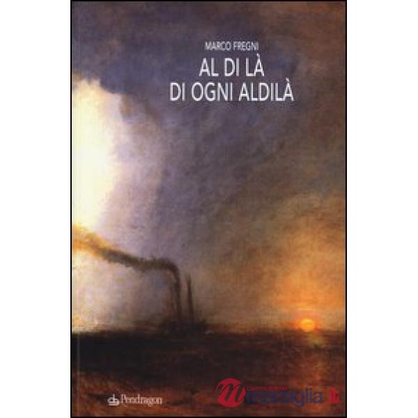 Al di là di ogni aldilà. Racconti, monologhi, lettere e invenzioni dall'oltre