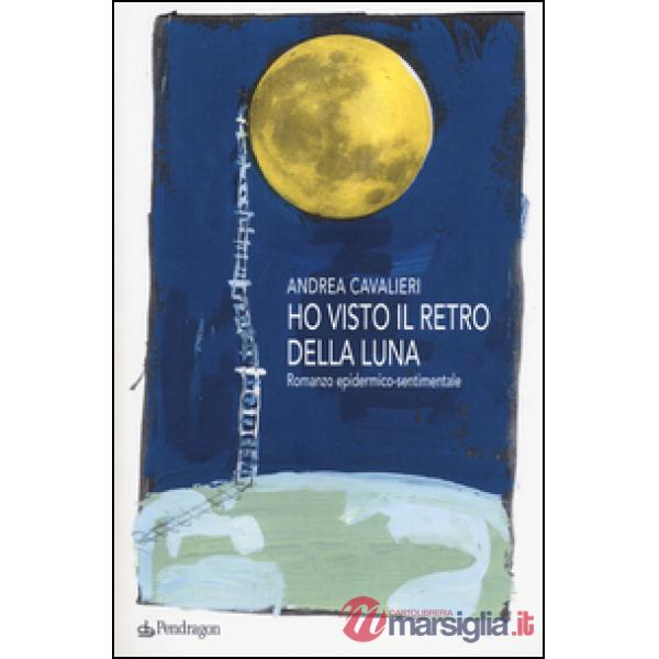Ho visto il retro della luna. Romanzo epidermico-sentimentale