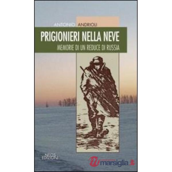 Prigionieri nella neve. Memorie di un reduce di Russia