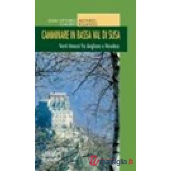 Camminare in bassa Val di Susa. Venti itinarari fra Avigliana e Novalesa