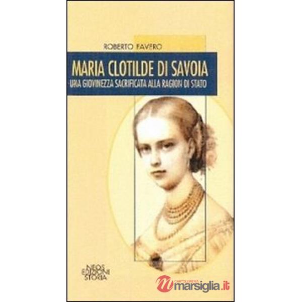 Maria Clotilde di Savoia. Una giovinezza sacrificata alla ragion di Stato