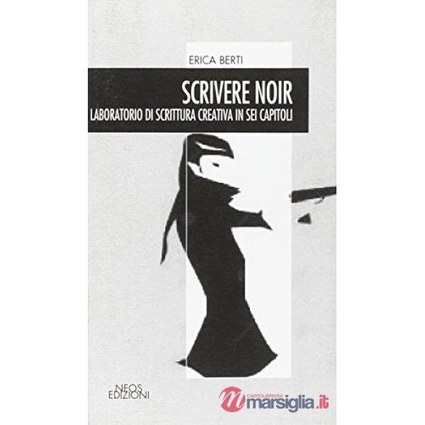 Scrivere noir. Laboratorio di scrittura creativa in sei capitoli