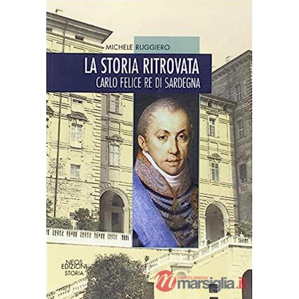 Storia ritrovata. Carlo Felice re di Sardegna (La)