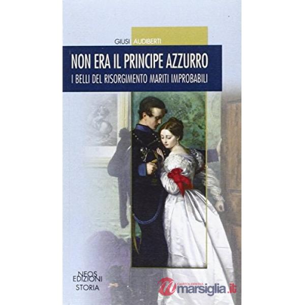 Non era il principe azzurro. I belli del Risorgimento mariti improbabili