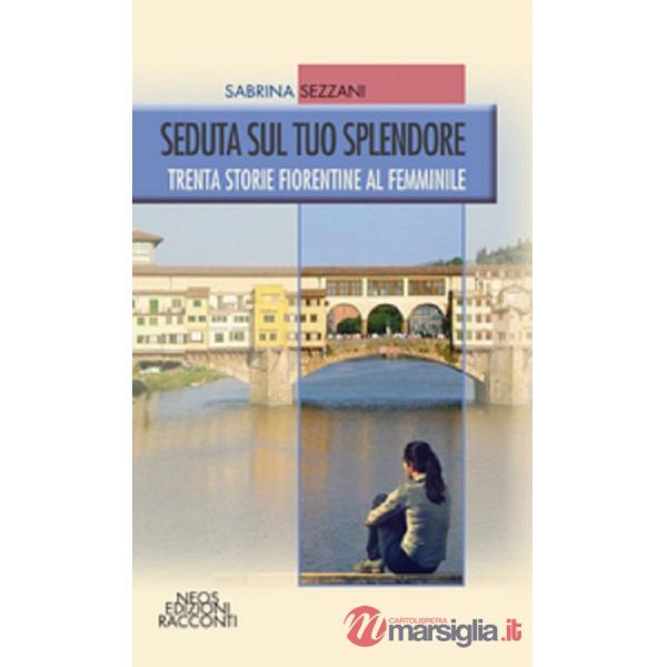 Seduta sul tuo splendore. Trenta storie fiorentine al femminile