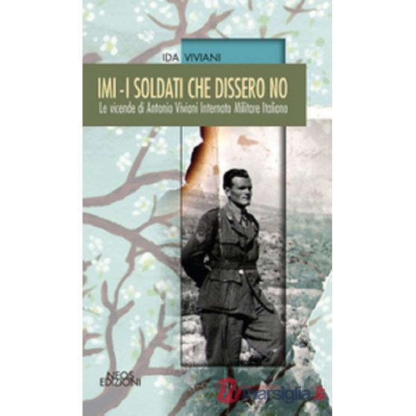 IMI. I soldati che dissero no. Le vicende di Antonio Viviani internato militare italiano