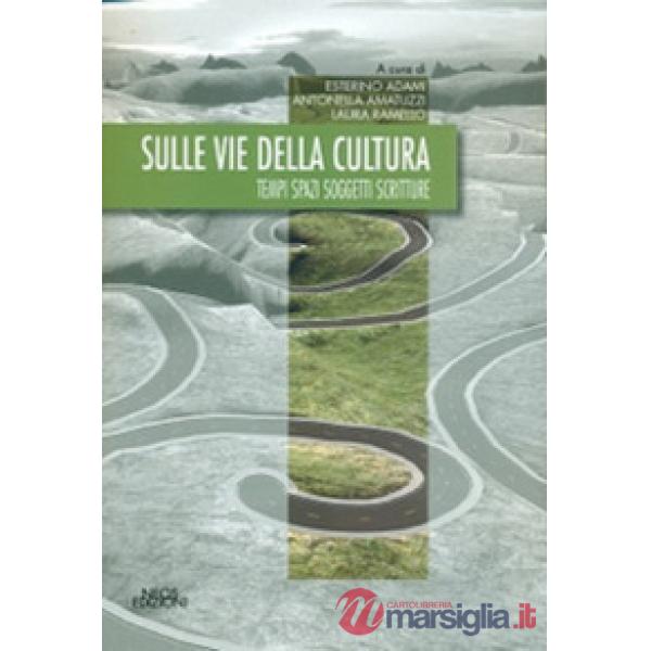 Sulle vie della cultura. Tempi spazi soggetti scritture