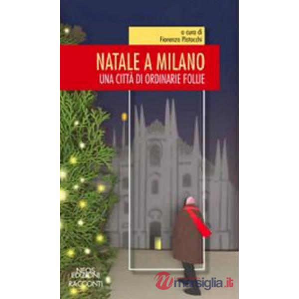 Natale a Milano. Una città di ordinarie follie