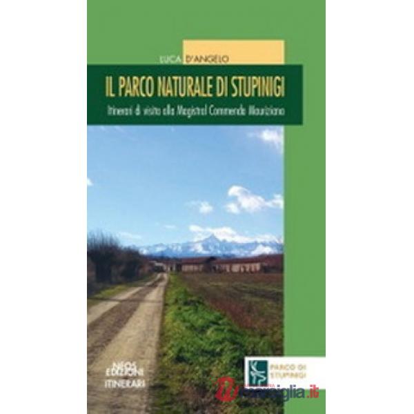 Parco naturale di Stupinigi. Itinerari di visita alla Magistral Commenda Mauriziana (Il)