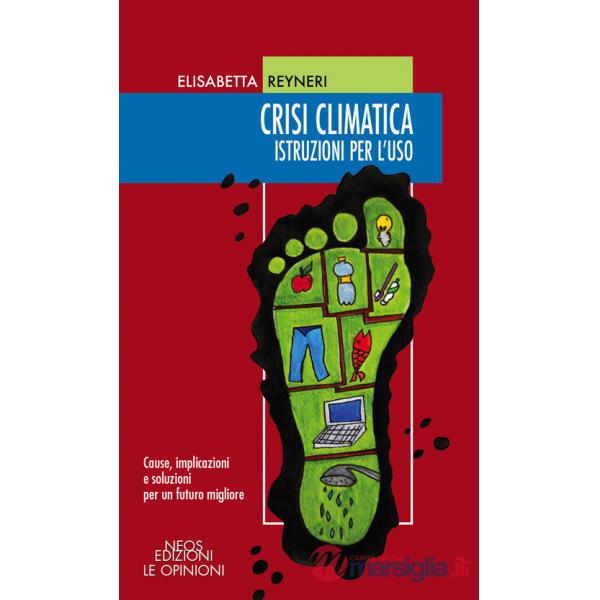 Crisi climatica. Istruzioni per l'uso. Cause, implicazioni e soluzioni per un futuro migliore