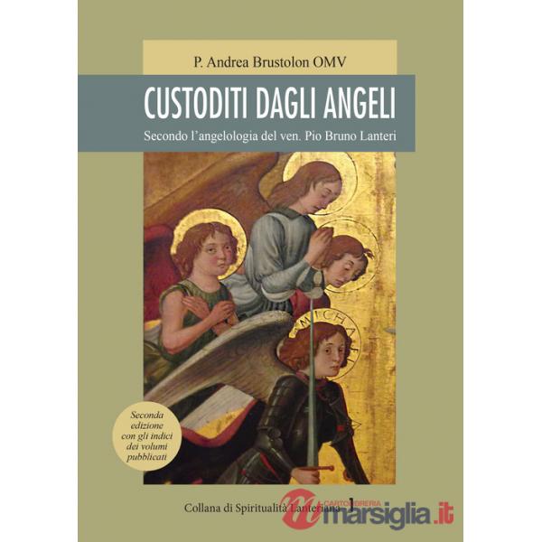 Custoditi dagli angeli. Secondo l'angelologia del ven. Pio Bruno Lanteri