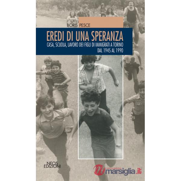 Eredi di una speranza. Casa, scuola, lavoro dei figli degli immigrati a Torino dal 1945 al 1990