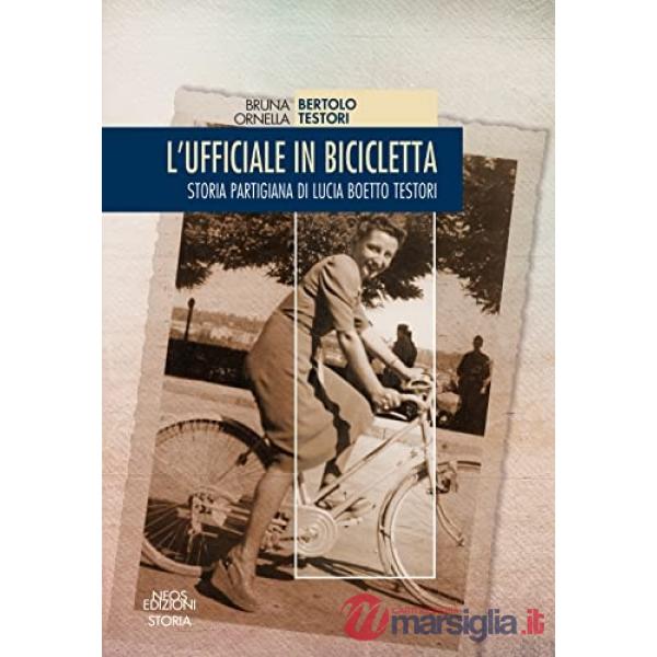 Ufficiale in bicicletta. Storia partigiana di Lucia Boetto Testori (L')