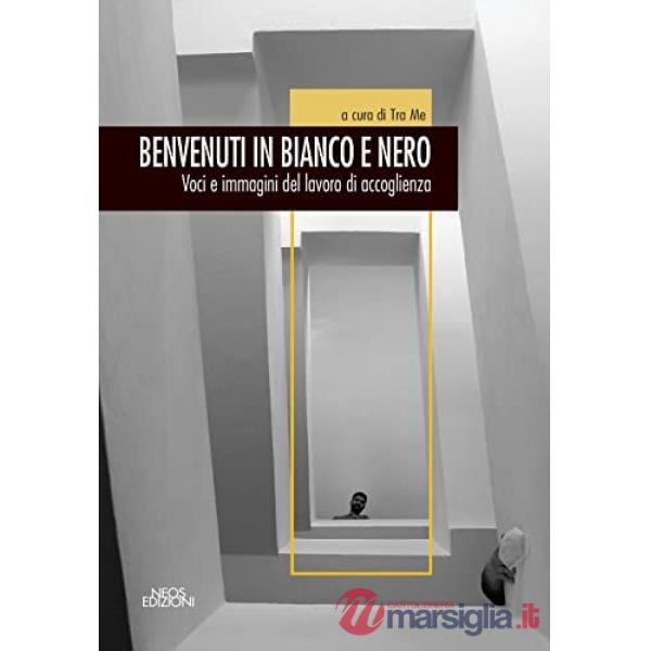 Benvenuti in bianco e nero. Voci e immagini del lavoro di accoglienza