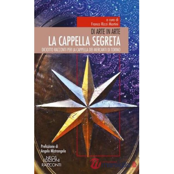 Cappella segreta. Diciotto racconti per la cappella dei mercanti di Torino (La)