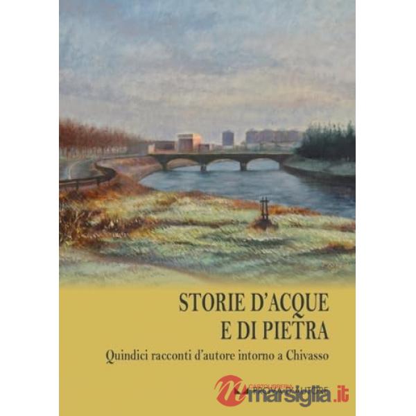 Storie d'acque e di pietra. Quindici racconti d'autore intorno a Chivasso