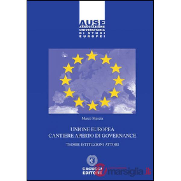 Unione Europea cantiere aperto di governance. Teorie istituzioni attori