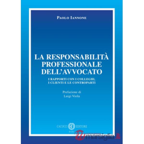 La responsabilità professionale dell'avvocato. I rapporti con i colleghi, i clienti e le controparti