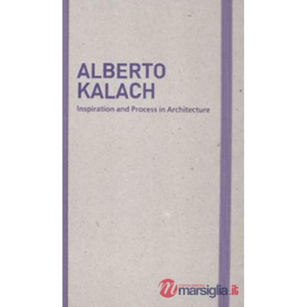 Inspiration and process in architecture. Alberto Kalach. Ediz. illustrata