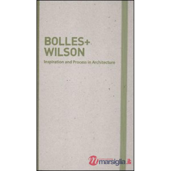 Inspiration and process in architecture. Bolles+Wilson. Ediz. illustrata