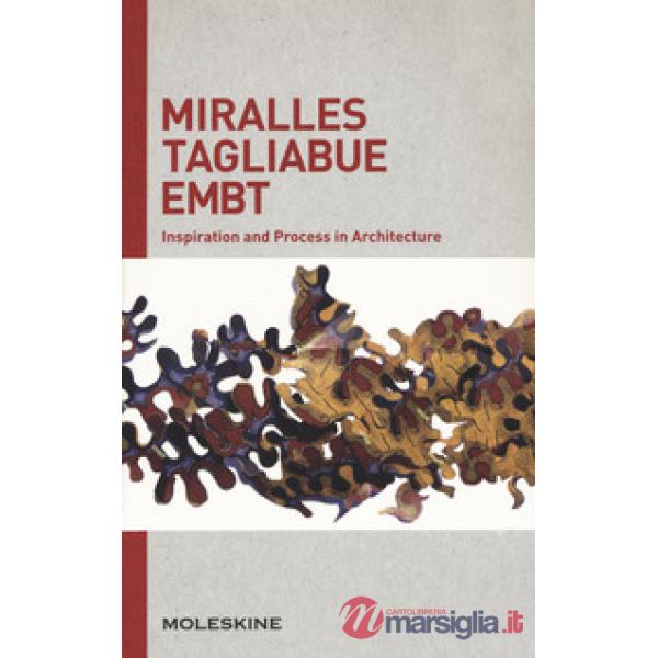 Miralles Tagliabue EMBT. Inspiration and process in architecture. Ediz. a colori