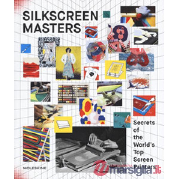 Silkscreen masters. Secrets of the world's top screen printers. Ediz. a colori