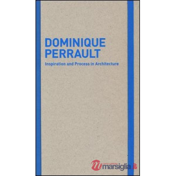 Inspiration and process in architecture. Dominique Perrault. Ediz. illustrata