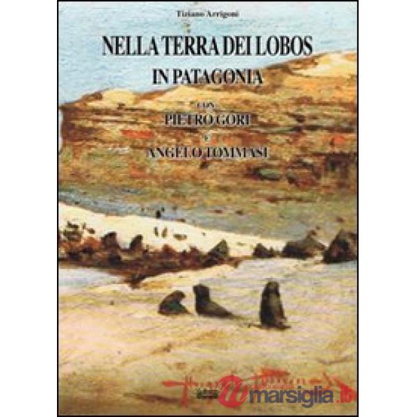 Nella terra dei Lobos, in Patagonia con Pietro Gori e Angelo Tommasi