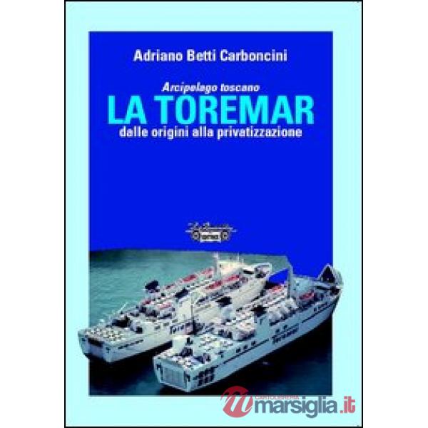 Arcipelago Toscano. La Toremar dalle origini alla privatizzazione. Ediz. illustrata