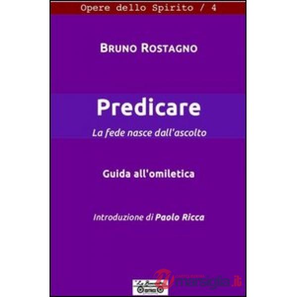 Predicare, la fede nasce dall'annunzio. Guida all'omiletica