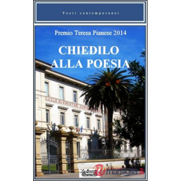 Chiedilo alla poesia. Premio Teresa Pianese 2014