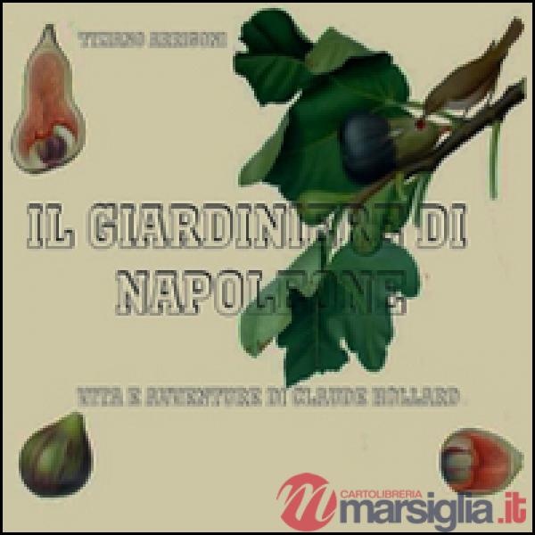 Giardiniere di Napoleone. Vita e avventure di Claude Hollard (Il)