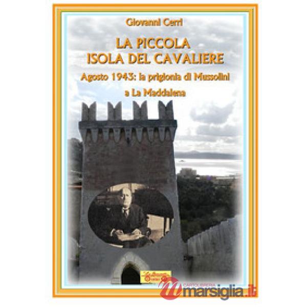Piccola isola del cavaliere. Agosto 1943: La prigionia di Mussolini a La Maddalena (La)
