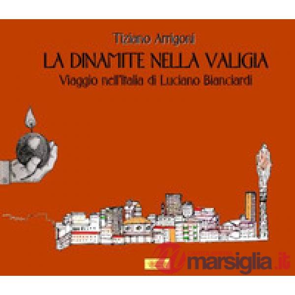 Dinamite nella valigia. Viaggio nell'Italia di Luciano Bianciardi (La)