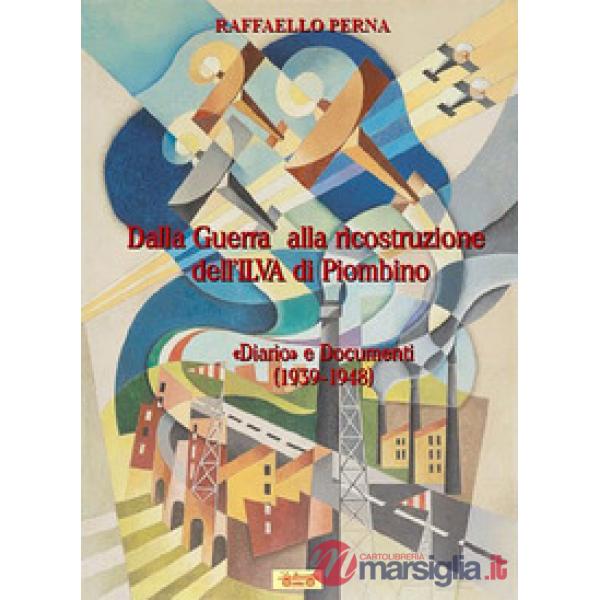 Dalla guerra alla ricostruzione dell'Ilva di Piombino. «Diario» e Documenti (1939-1948)