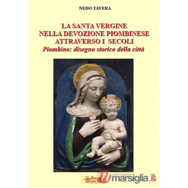Santa Vergine nella devozione piombinese attraverso i secoli. Piombino: disegno storico della città (La)