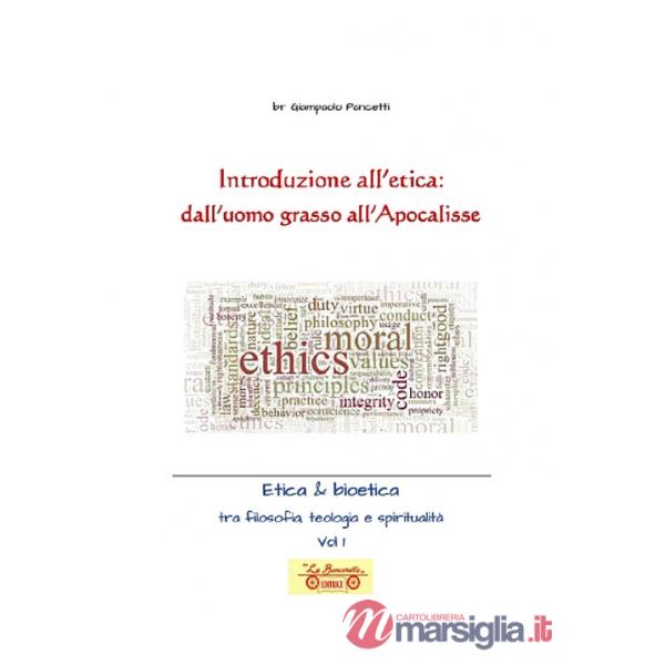 Introduzione all'etica: dall'uomo grasso all'apocalisse. Etica & Bioetica tra filosofia e spiritualità. Vol. 1