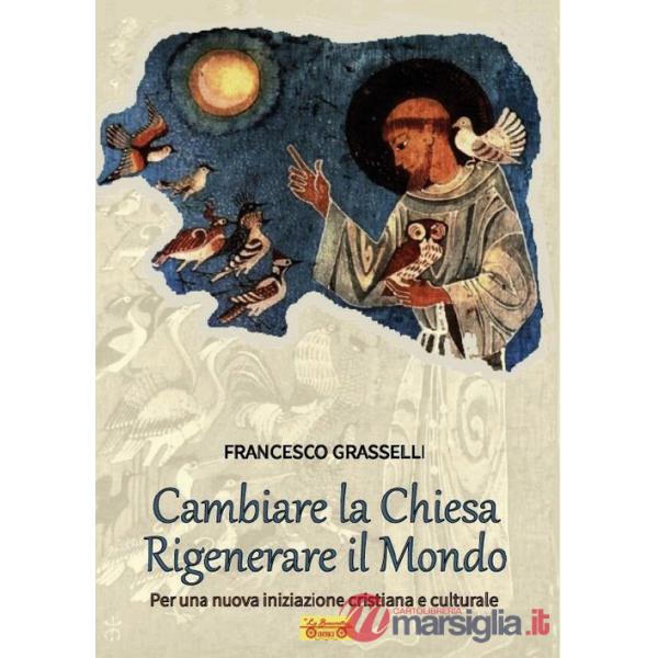 Cambiare la Chiesa rigenerare il mondo. Per una nuova iniziazione cristiana e culturale