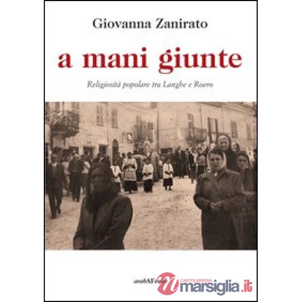 A mani giunte. Religiosità popolare tra Langhe e Roero