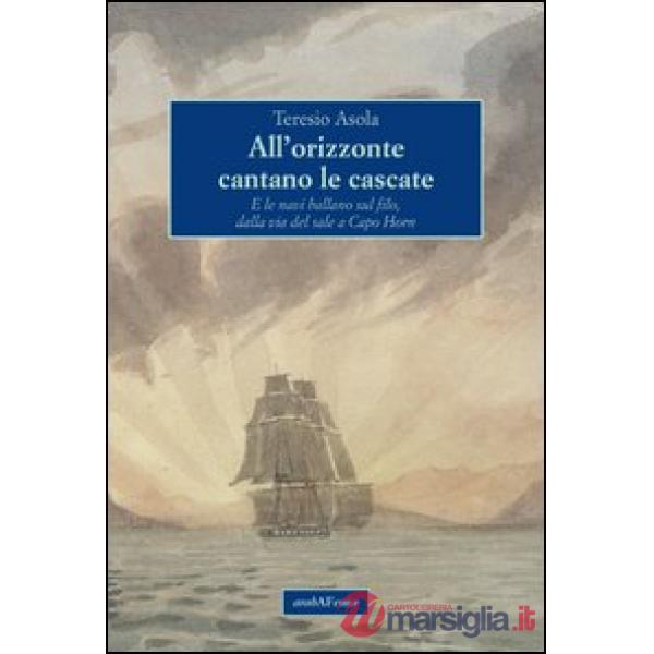 All'orizzonte cantano le cascate. E le navi ballano sul filo, dalla via del sale a Capo Horn