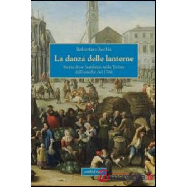 Danza delle lanterne. Storia di un bambino nella Torino dell'assedio del 1706 (La)