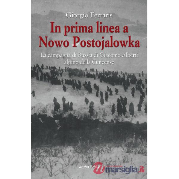 In prima linea a Nowo Postojalowka. La campagna di Russia di Giacomo Alberti alpino della Cuneense