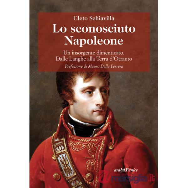 Sconosciuto Napoleone. Un insorgente dimenticato. Dalle Langhe alla terra d'Otranto (Lo)