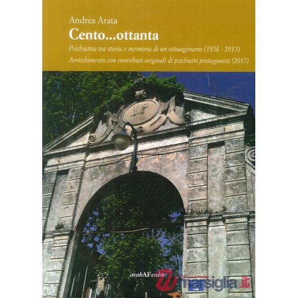 Cento...ottanta. La psichiatria tra storia e memoria di un ottuagenario (1956-2015). Arricchimento con contributi originali di p